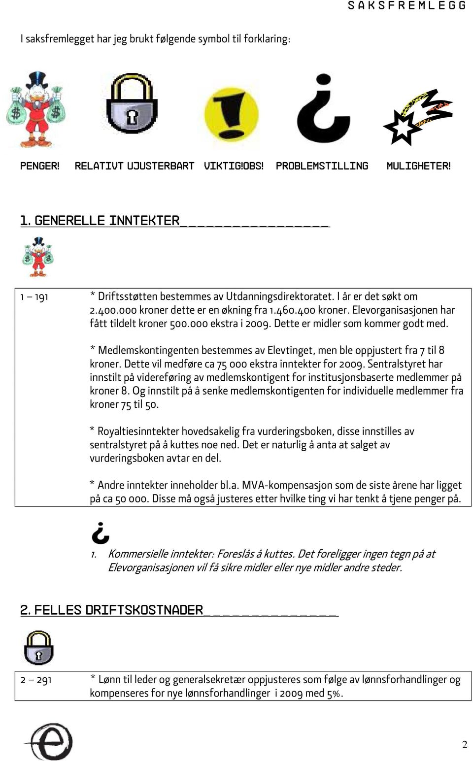 Elevorganisasjonen har fått tildelt kroner 500.000 ekstra i 2009. Dette er midler som kommer godt med. * Medlemskontingenten bestemmes av Elevtinget, men ble oppjustert fra 7 til 8 kroner.