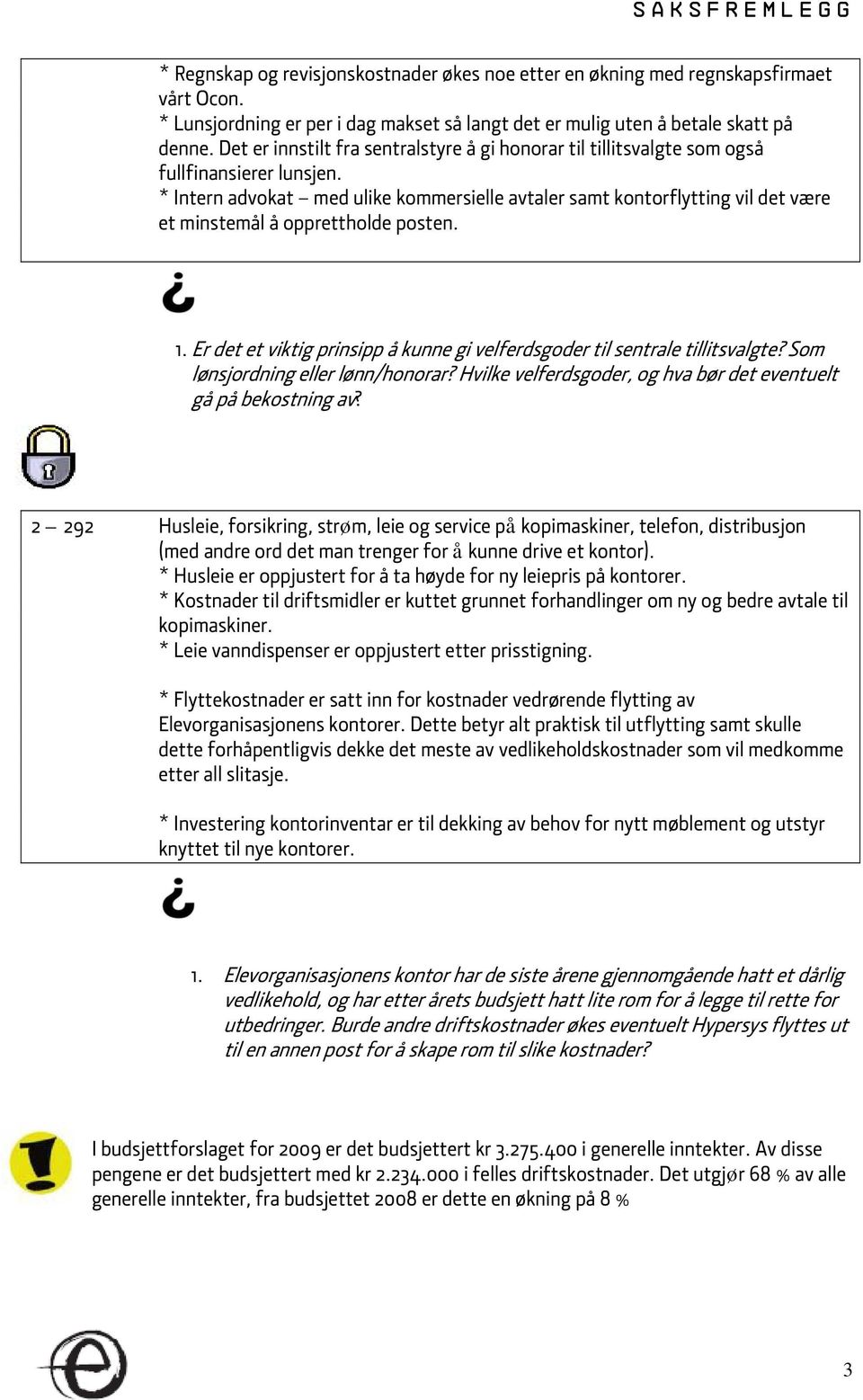 * Intern advokat med ulike kommersielle avtaler samt kontorflytting vil det være et minstemål å opprettholde posten. 1. Er det et viktig prinsipp å kunne gi velferdsgoder til sentrale tillitsvalgte?