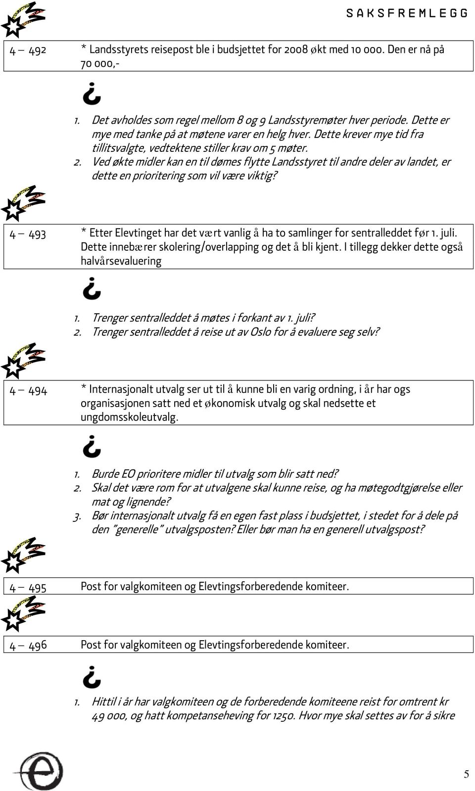 Ved økte midler kan en til dømes flytte Landsstyret til andre deler av landet, er dette en prioritering som vil være viktig?