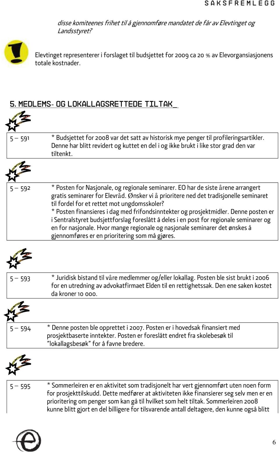 Medlems- og lokallagsrettede tiltak_ 5 591 * Budsjettet for 2008 var det satt av historisk mye penger til profileringsartikler.