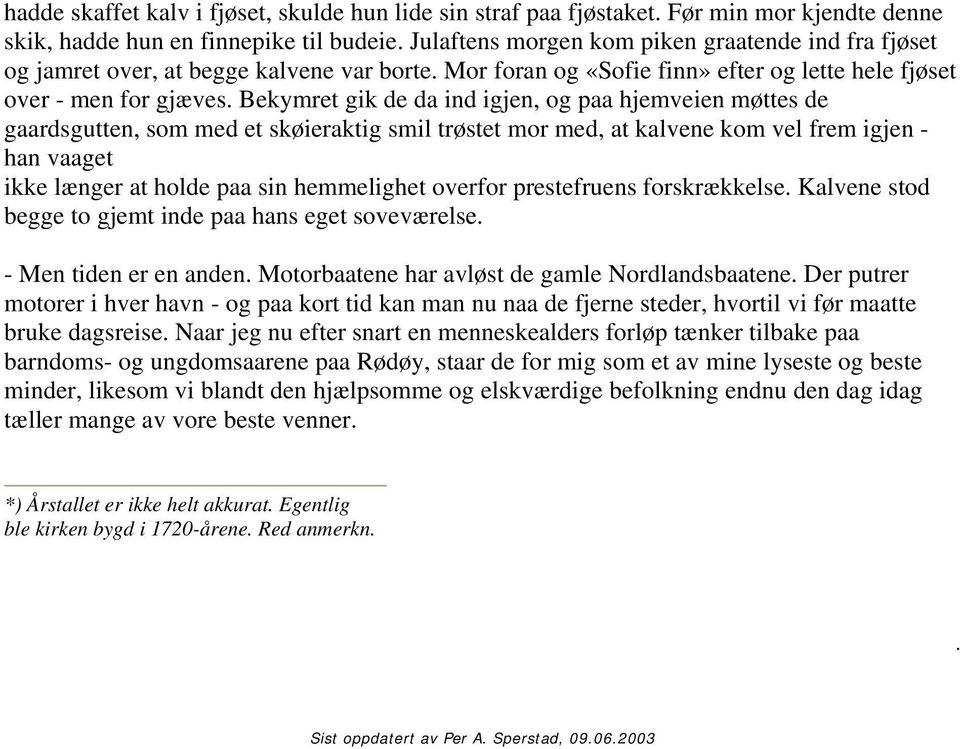 Bekymret gik de da ind igjen, og paa hjemveien møttes de gaardsgutten, som med et skøieraktig smil trøstet mor med, at kalvene kom vel frem igjen - han vaaget ikke længer at holde paa sin hemmelighet