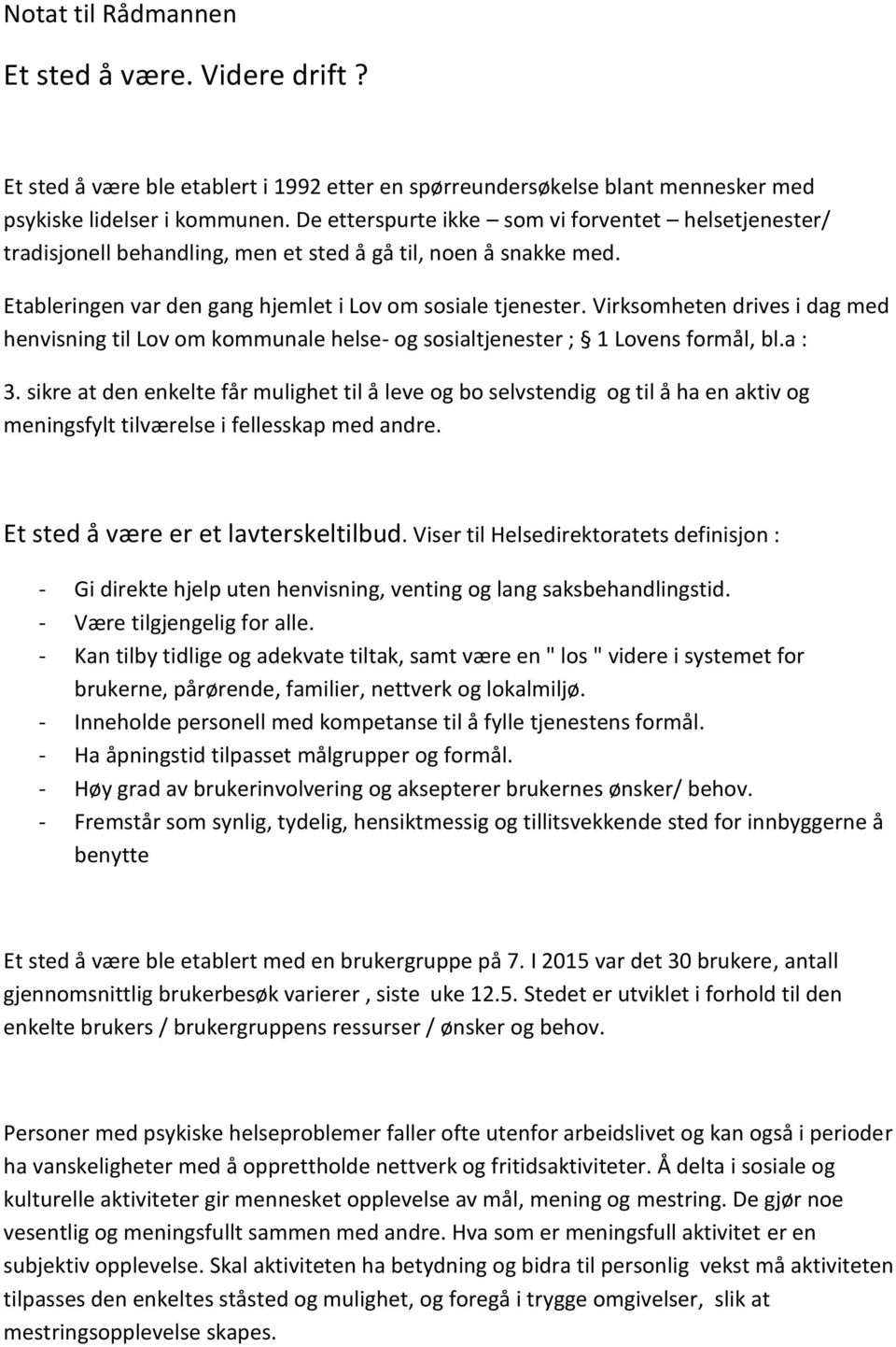 Virksomheten drives i dag med henvisning til Lov om kommunale helse- og sosialtjenester ; 1 Lovens formål, bl.a : 3.