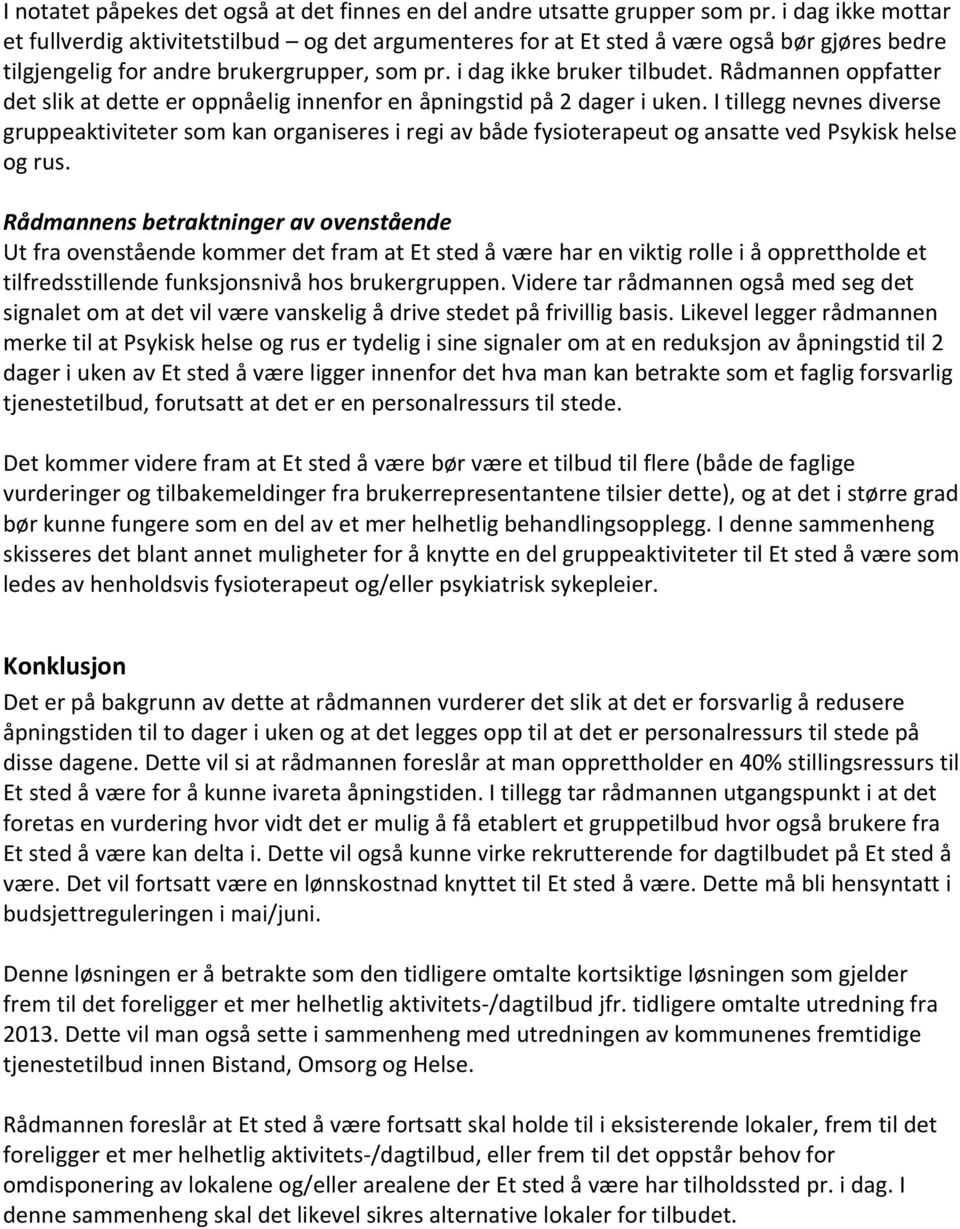 Rådmannen oppfatter det slik at dette er oppnåelig innenfor en åpningstid på 2 dager i uken.