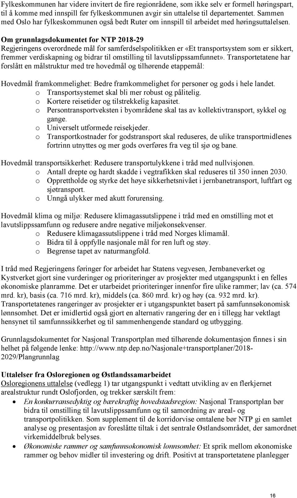 Om grunnlagsdokumentet for NTP 2018-29 Regjeringens overordnede mål for samferdselspolitikken er «Et transportsystem som er sikkert, fremmer verdiskapning og bidrar til omstilling til