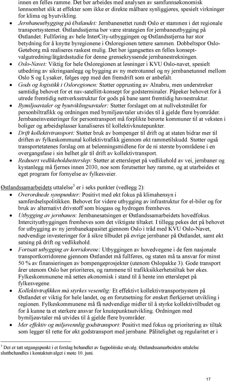 Fullføring av hele InterCity-utbyggingen og Østlandsstjerna har stor betydning for å knytte byregionene i Osloregionen tettere sammen. Dobbeltspor Oslo- Gøteborg må realiseres raskest mulig.