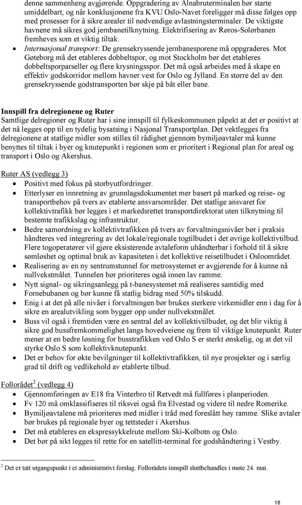 De viktigste havnene må sikres god jernbanetilknytning. Elektrifisering av Røros-Solørbanen fremheves som et viktig tiltak. Internasjonal transport: De grensekryssende jernbanesporene må oppgraderes.