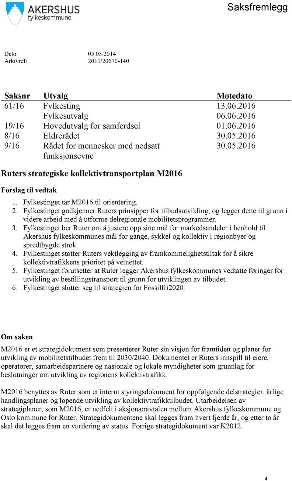 Fylkestinget godkjenner Ruters prinsipper for tilbudsutvikling, og legger dette til grunn i videre arbeid med å utforme delregionale mobilitetsprogrammer. 3.