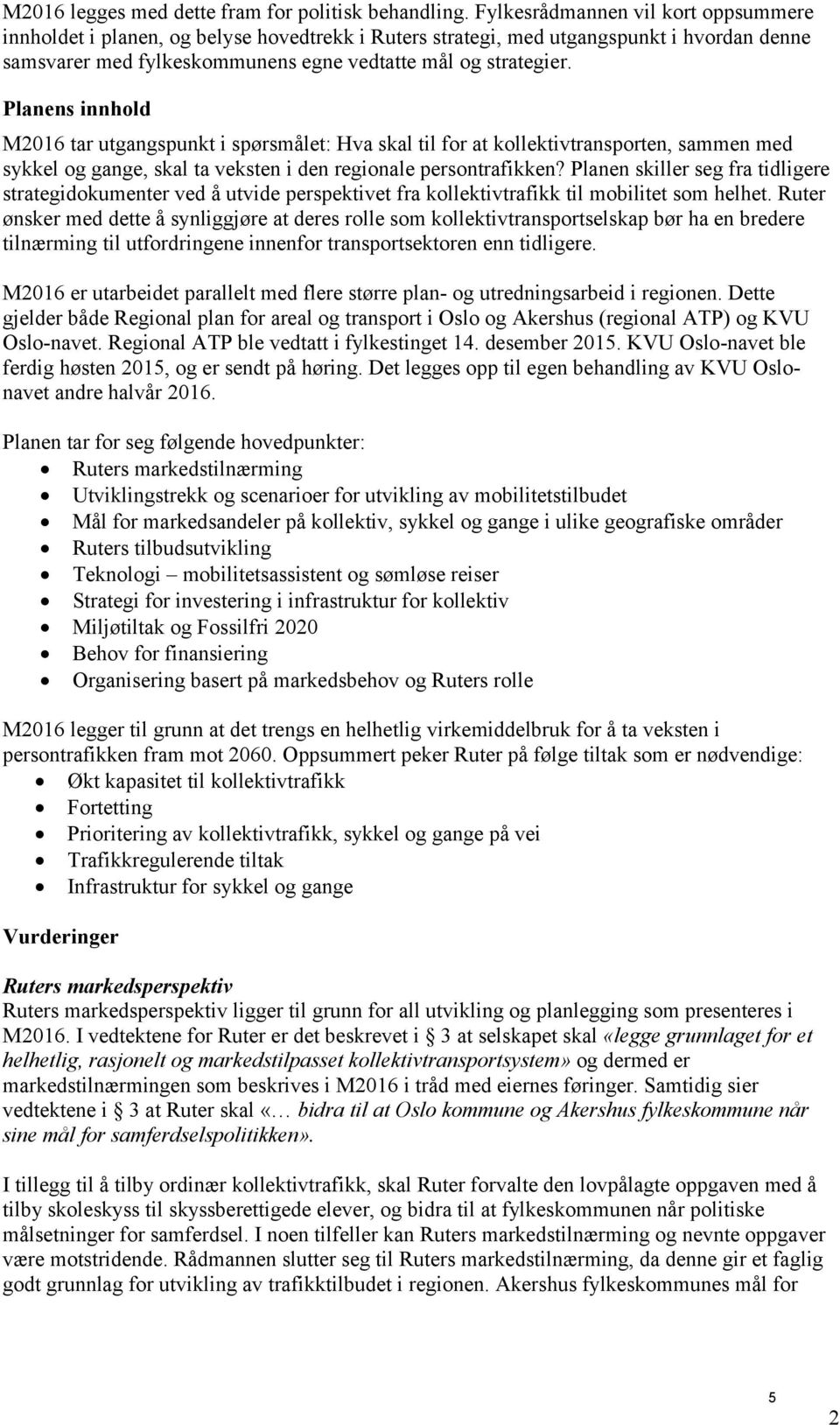 Planens innhold M2016 tar utgangspunkt i spørsmålet: Hva skal til for at kollektivtransporten, sammen med sykkel og gange, skal ta veksten i den regionale persontrafikken?