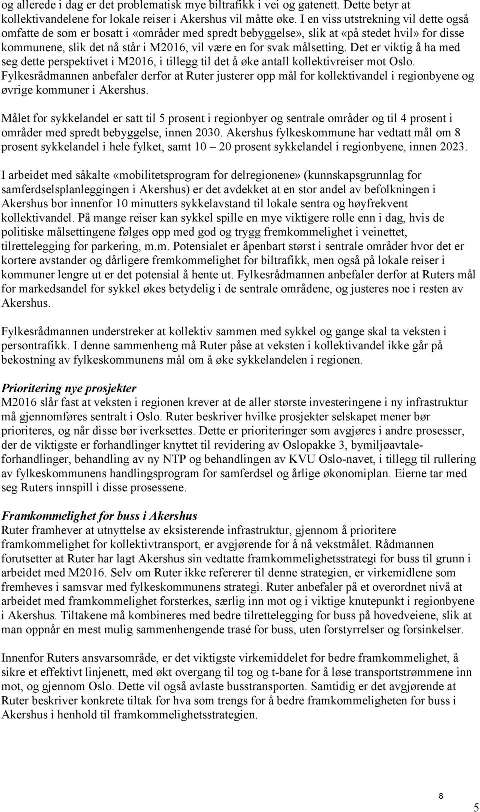 målsetting. Det er viktig å ha med seg dette perspektivet i M2016, i tillegg til det å øke antall kollektivreiser mot Oslo.