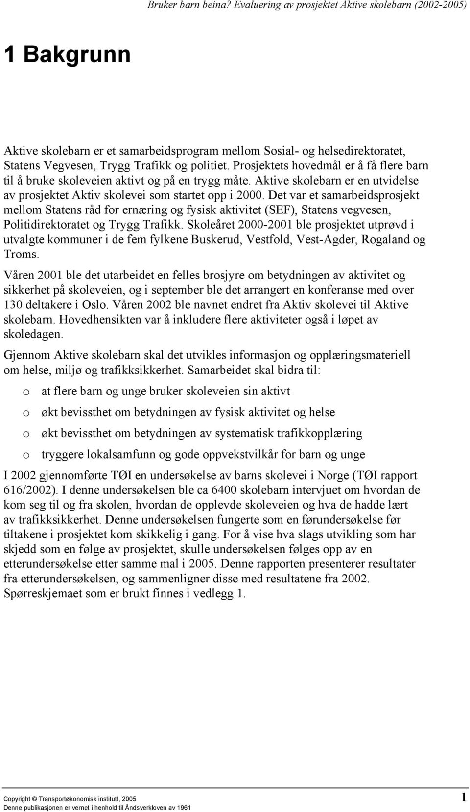 Det var et samarbeidsprosjekt mellom Statens råd for ernæring og fysisk aktivitet (SEF), Statens vegvesen, Politidirektoratet og Trygg Trafikk.
