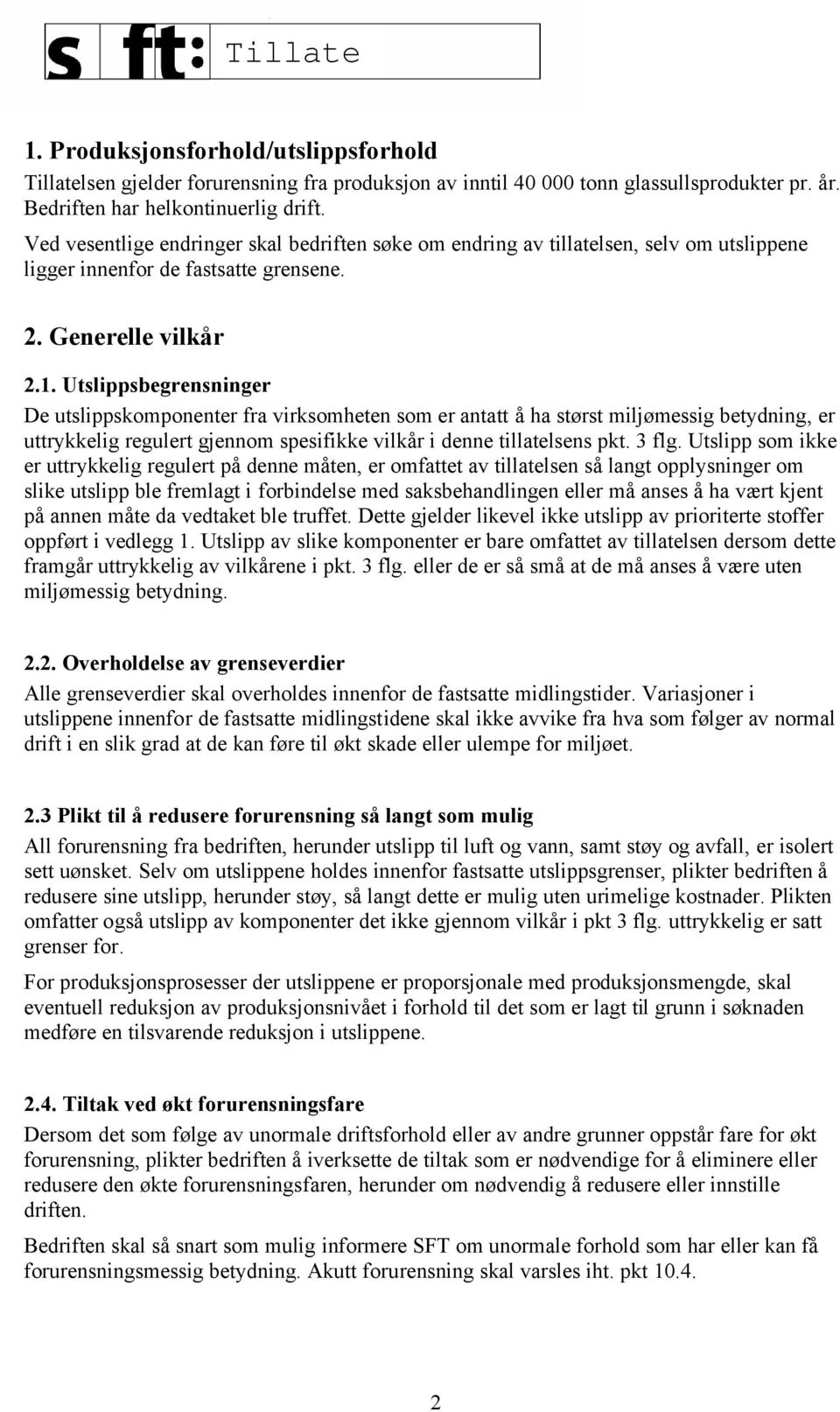 Utslippsbegrensninger De utslippskomponenter fra virksomheten som er antatt å ha størst miljømessig betydning, er uttrykkelig regulert gjennom spesifikke vilkår i denne tillatelsens pkt. 3 flg.