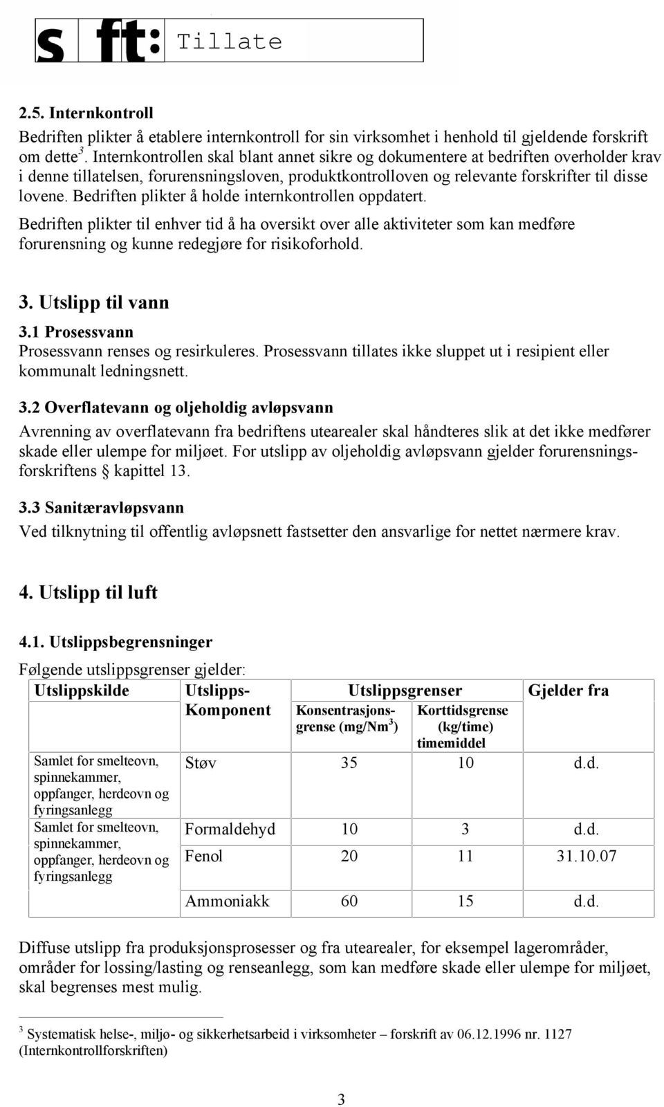 Bedriften plikter å holde internkontrollen oppdatert. Bedriften plikter til enhver tid å ha oversikt over alle aktiviteter som kan medføre forurensning og kunne redegjøre for risikoforhold. 3.