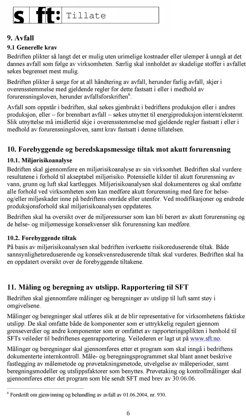 Bedriften plikter å sørge for at all håndtering av avfall, herunder farlig avfall, skjer i overensstemmelse med gjeldende regler for dette fastsatt i eller i medhold av forurensningsloven, herunder