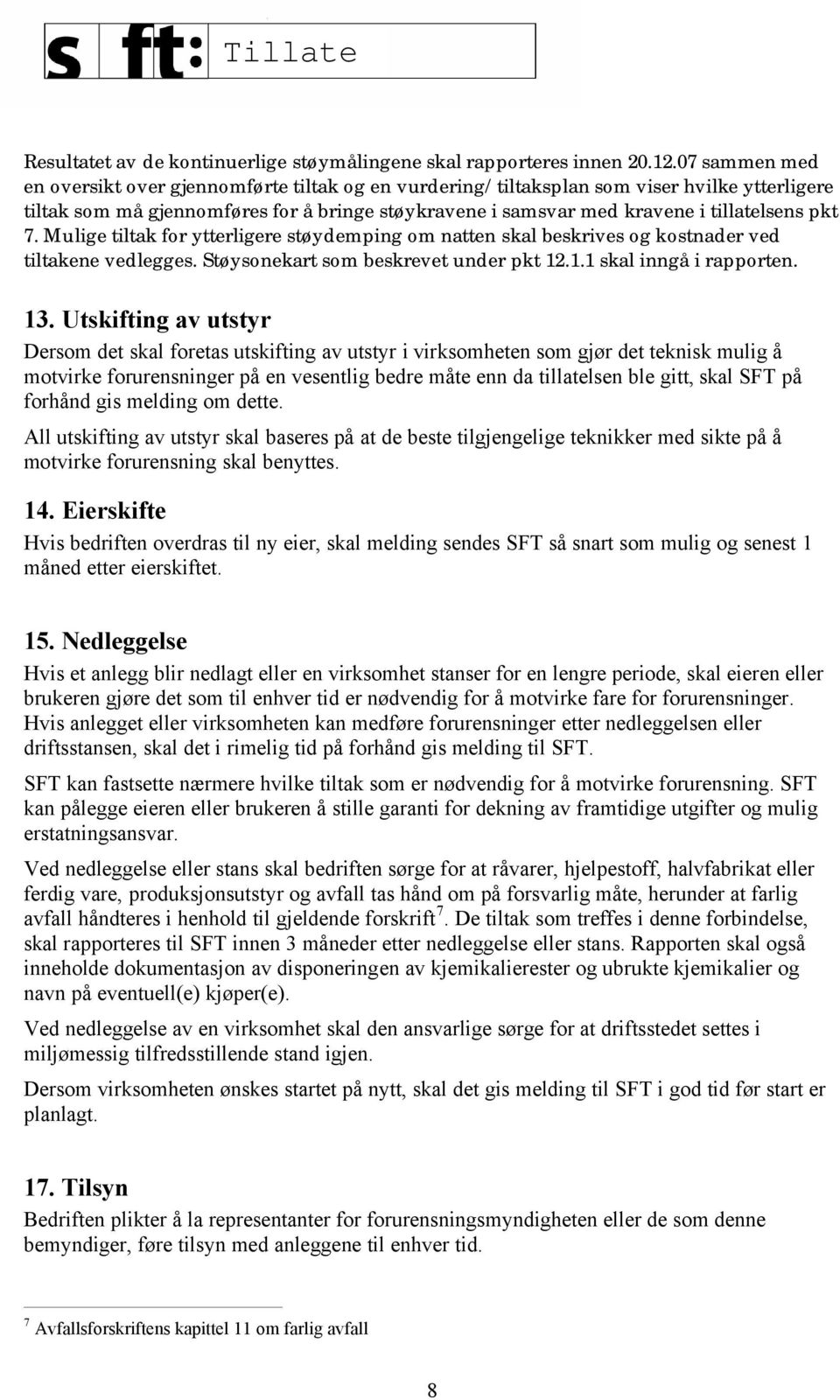 pkt 7. Mulige tiltak for ytterligere støydemping om natten skal beskrives og kostnader ved tiltakene vedlegges. Støysonekart som beskrevet under pkt 12.1.1 skal inngå i rapporten. 13.