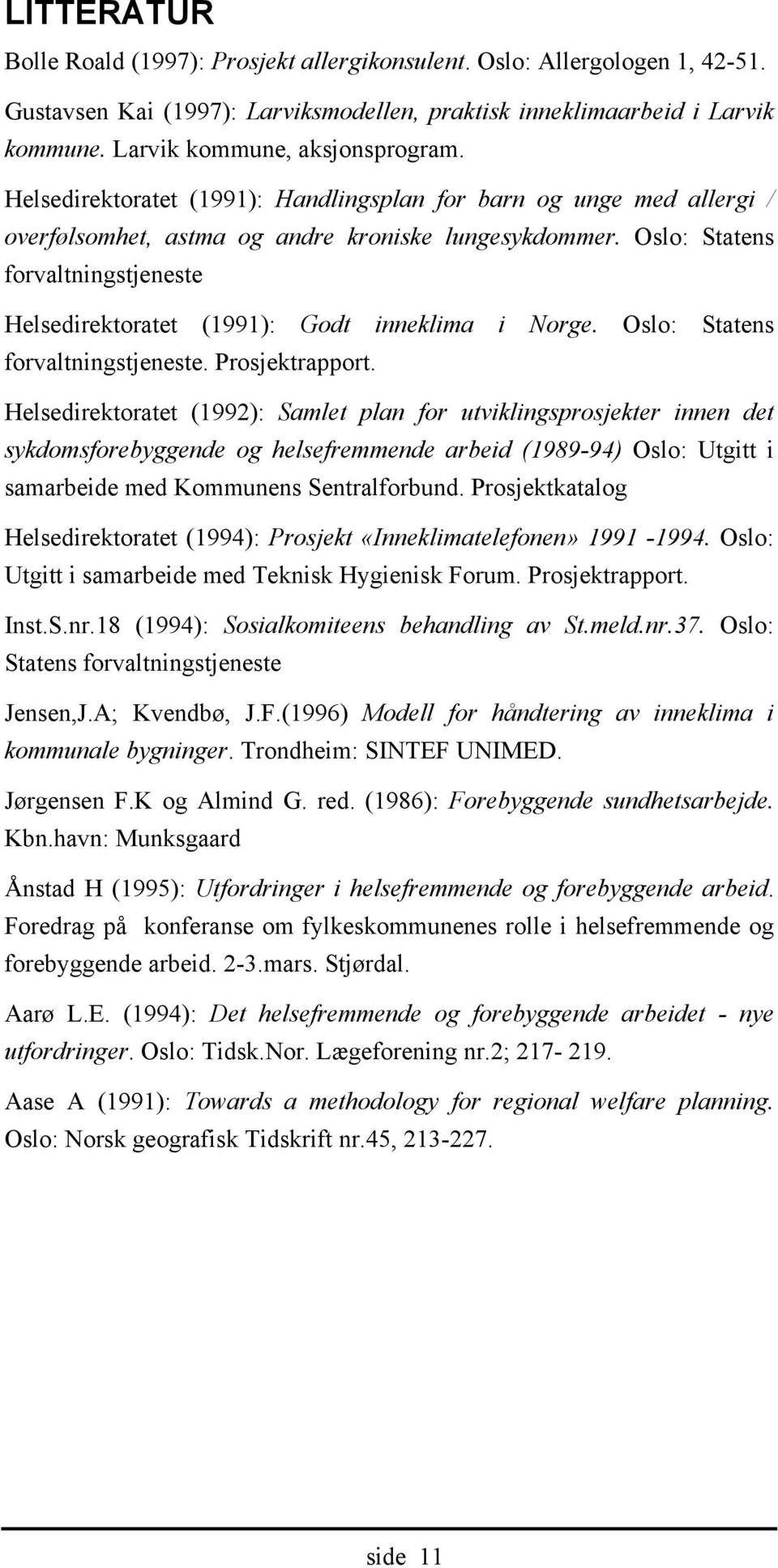 Oslo: Statens forvaltningstjeneste Helsedirektoratet (1991): Godt inneklima i Norge. Oslo: Statens forvaltningstjeneste. Prosjektrapport.
