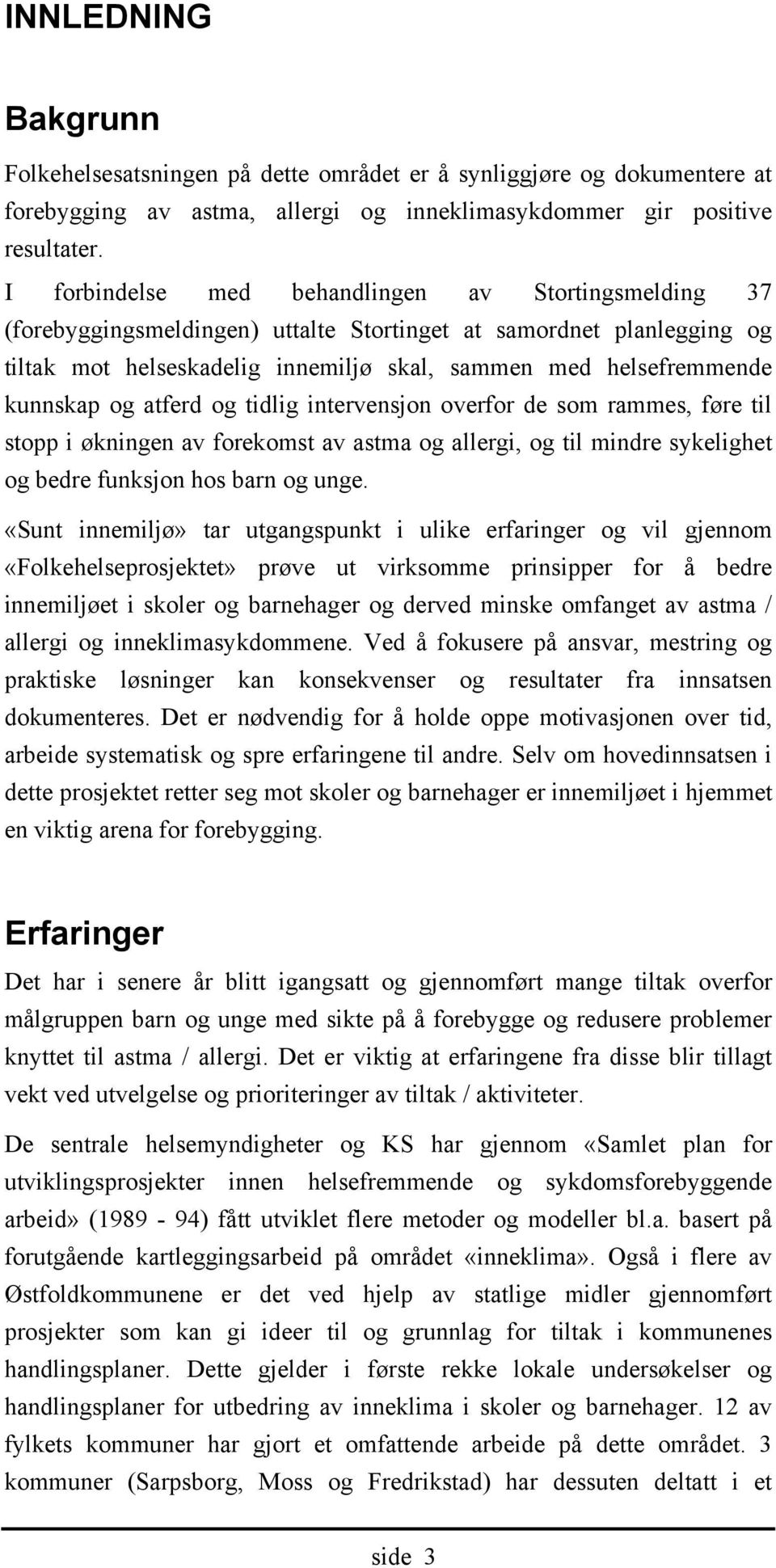 kunnskap og atferd og tidlig intervensjon overfor de som rammes, føre til stopp i økningen av forekomst av astma og allergi, og til mindre sykelighet og bedre funksjon hos barn og unge.