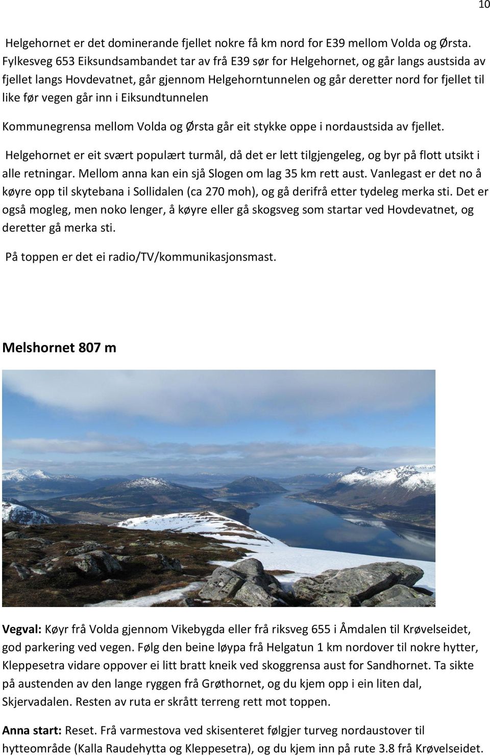 vegen går inn i Eiksundtunnelen Kommunegrensa mellom Volda og Ørsta går eit stykke oppe i nordaustsida av fjellet.