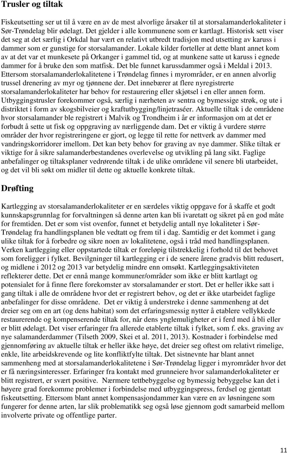 Lokale kilder forteller at dette blant annet kom av at det var et munkesete på Orkanger i gammel tid, og at munkene satte ut karuss i egnede dammer for å bruke den som matfisk.