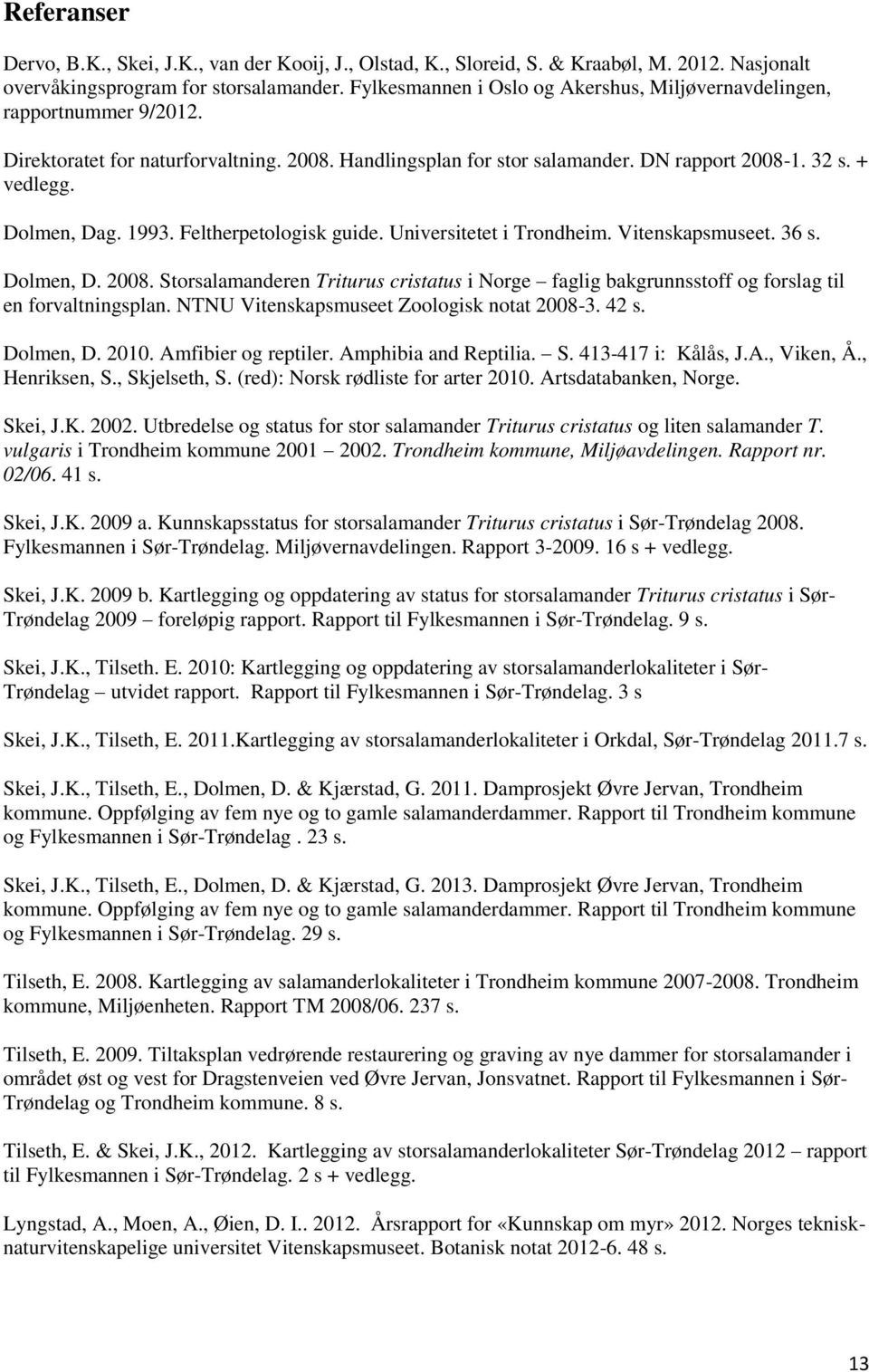 1993. Feltherpetologisk guide. Universitetet i Trondheim. Vitenskapsmuseet. 36 s. Dolmen, D. 2008. Storsalamanderen Triturus cristatus i Norge faglig bakgrunnsstoff og forslag til en forvaltningsplan.