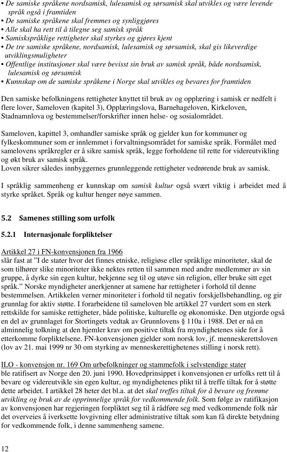 skal være bevisst sin bruk av samisk språk, både nordsamisk, lulesamisk og sørsamisk Kunnskap om de samiske språkene i Norge skal utvikles og bevares for framtiden Den samiske befolkningens