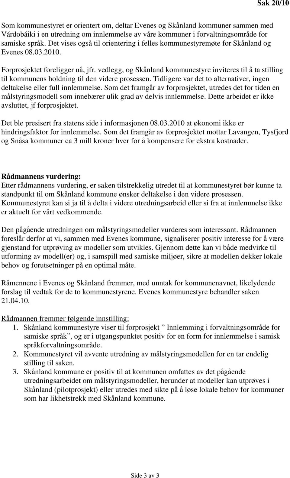 vedlegg, og Skånland kommunestyre inviteres til å ta stilling til kommunens holdning til den videre prosessen. Tidligere var det to alternativer, ingen deltakelse eller full innlemmelse.