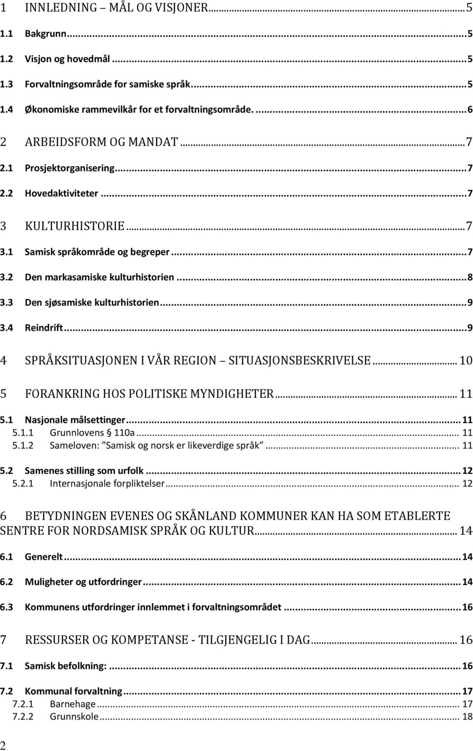 3 Den sjøsamiske kulturhistorien... 9 3.4 Reindrift... 9 4 SPRÅKSITUASJONEN I VÅR REGION SITUASJONSBESKRIVELSE... 10 5 FORANKRING HOS POLITISKE MYNDIGHETER... 11 5.1 Nasjonale målsettinger... 11 5.1.1 Grunnlovens 110a.