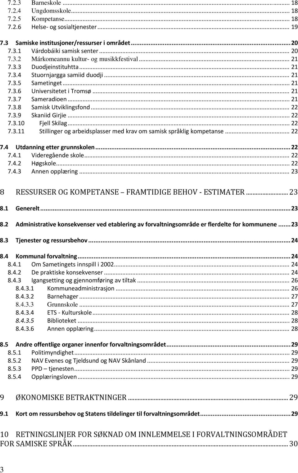 .. 22 7.3.10 Fjell Skilag... 22 7.3.11 Stillinger og arbeidsplasser med krav om samisk språklig kompetanse... 22 7.4 Utdanning etter grunnskolen... 22 7.4.1 Videregående skole... 22 7.4.2 Høgskole.