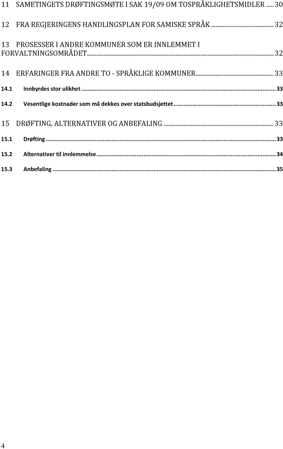 .. 32 14 ERFARINGER FRA ANDRE TO SPRÅKLIGE KOMMUNER... 33 14.1 Innbyrdes stor ulikhet... 33 14.2 Vesentlige kostnader som må dekkes over statsbudsjettet.