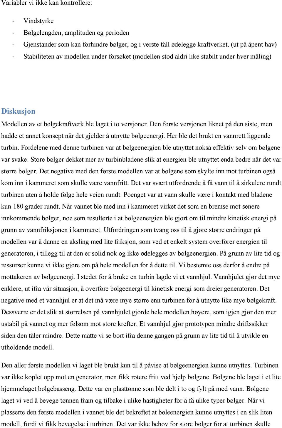 Den første versjonen liknet på den siste, men hadde et annet konsept når det gjelder å utnytte bølgeenergi. Her ble det brukt en vannrett liggende turbin.