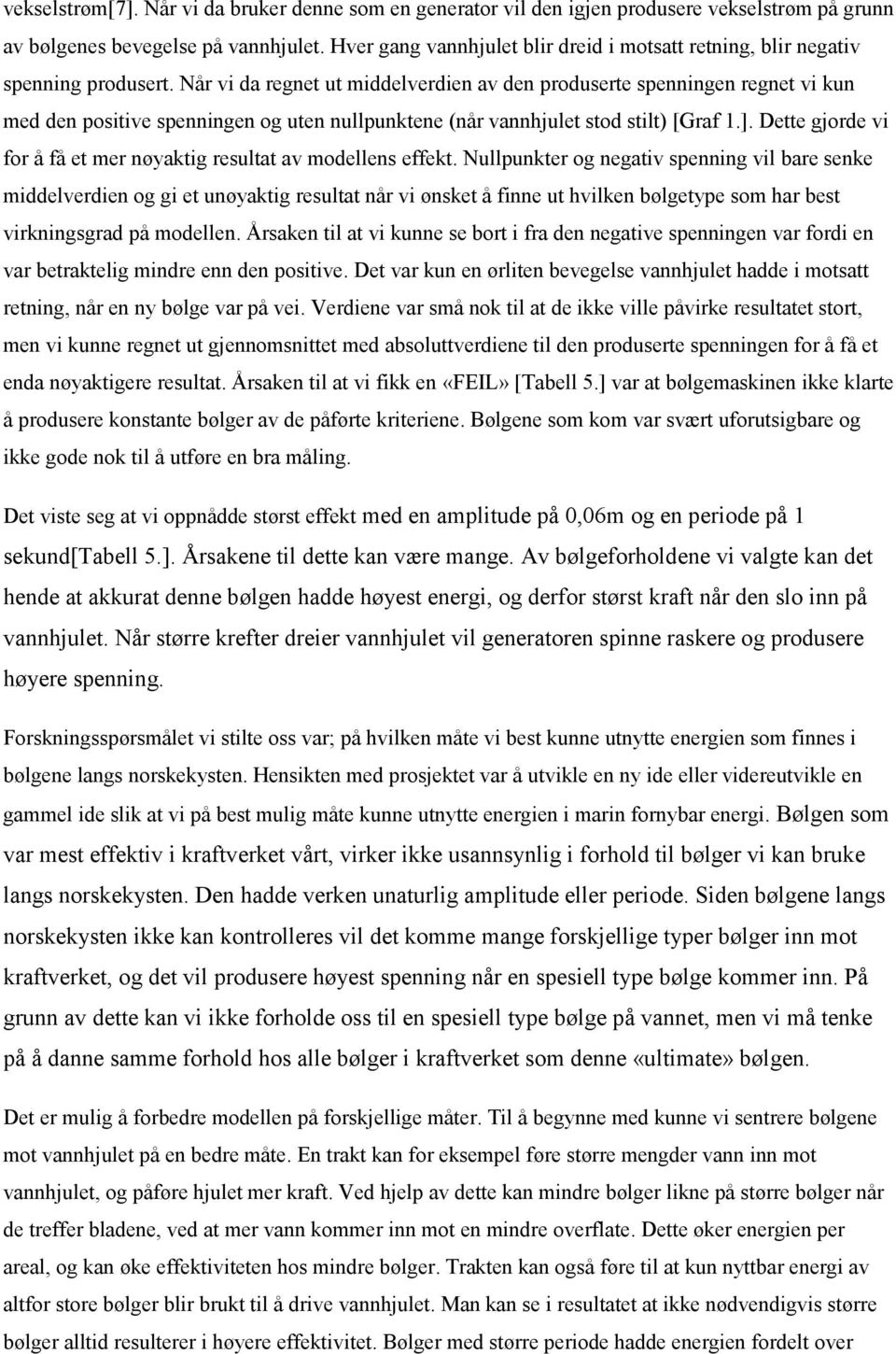 Når vi da regnet ut middelverdien av den produserte spenningen regnet vi kun med den positive spenningen og uten nullpunktene (når vannhjulet stod stilt) [Graf 1.].