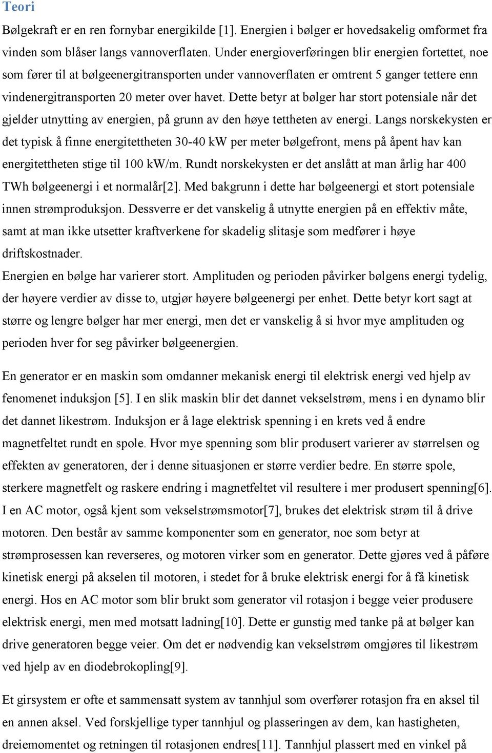 Dette betyr at bølger har stort potensiale når det gjelder utnytting av energien, på grunn av den høye tettheten av energi.