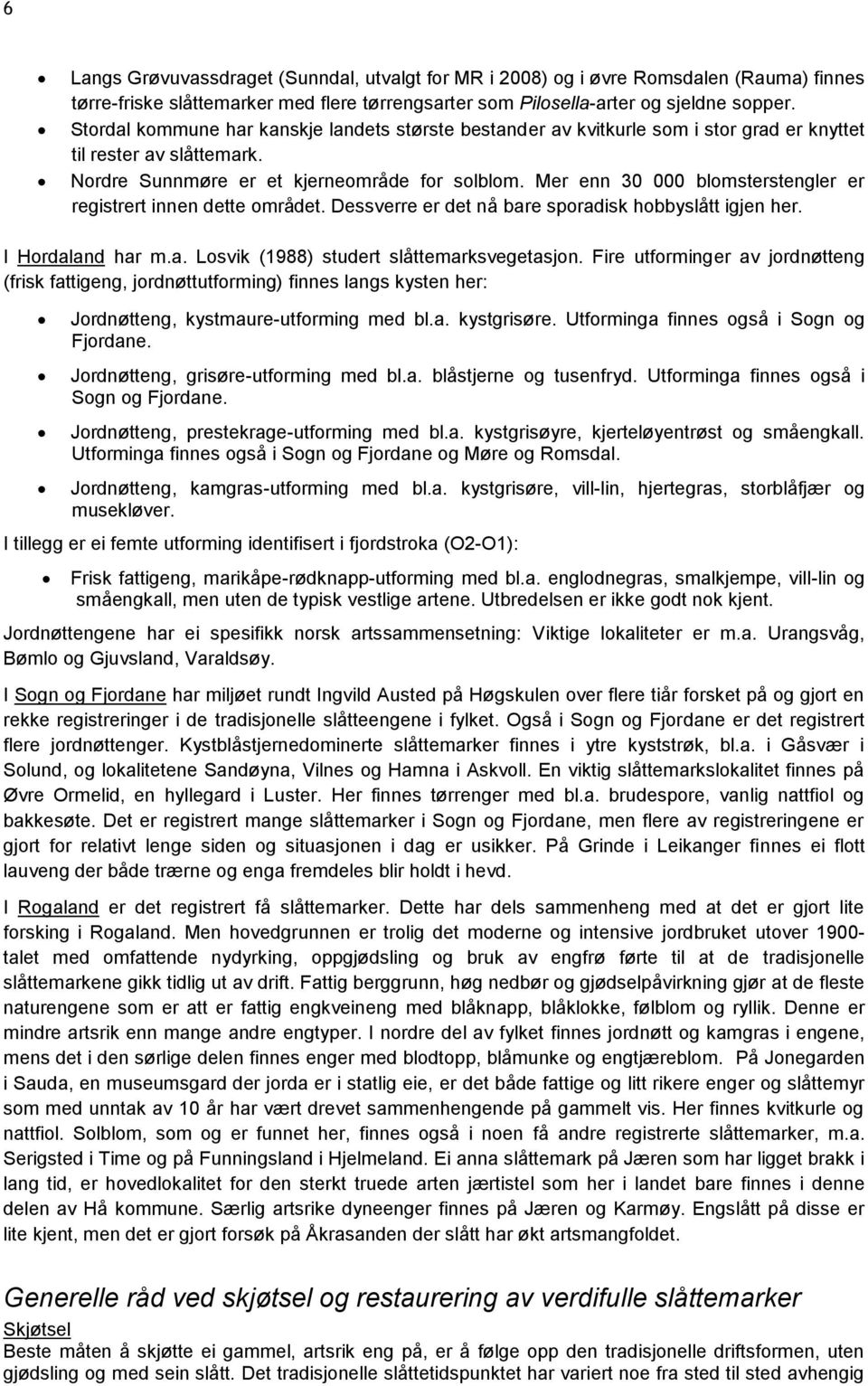 Mer enn 30 000 blomsterstengler er registrert innen dette området. Dessverre er det nå bare sporadisk hobbyslått igjen her. I Hordaland har m.a. Losvik (1988) studert slåttemarksvegetasjon.