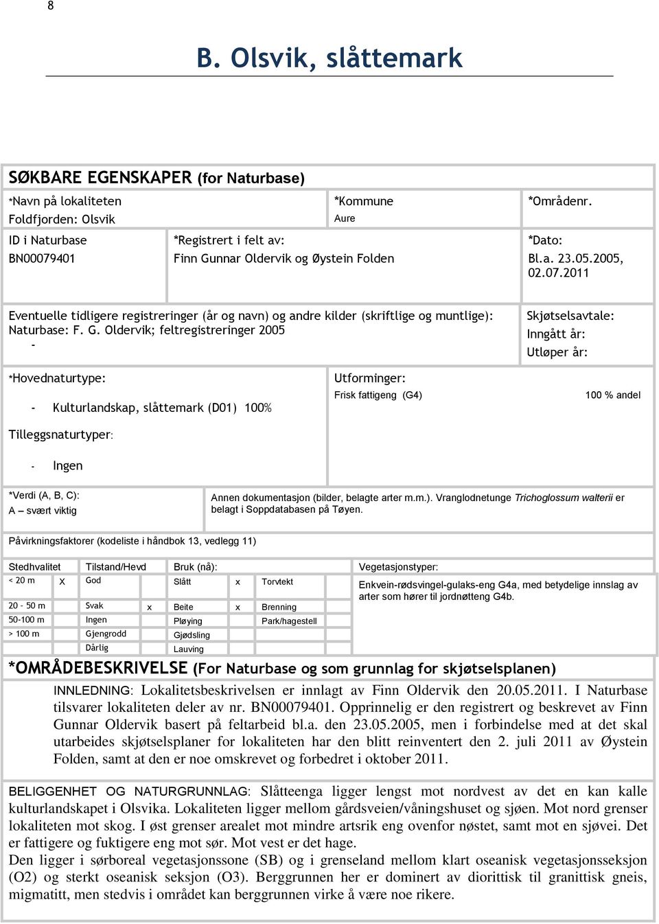 Oldervik; feltregistreringer 2005 - Skjøtselsavtale: Inngått år: Utløper år: *Hovednaturtype: - Kulturlandskap, slåttemark (D01) 100% Tilleggsnaturtyper: - Ingen Utforminger: Frisk fattigeng (G4) 100