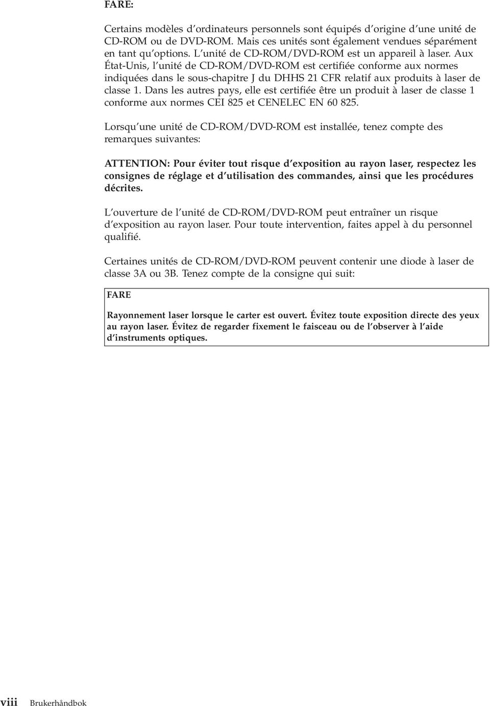 Aux État-Unis, l unité de CD-ROM/DVD-ROM est certifiée conforme aux normes indiquées dans le sous-chapitre J du DHHS 21 CFR relatif aux produits à laser de classe 1.