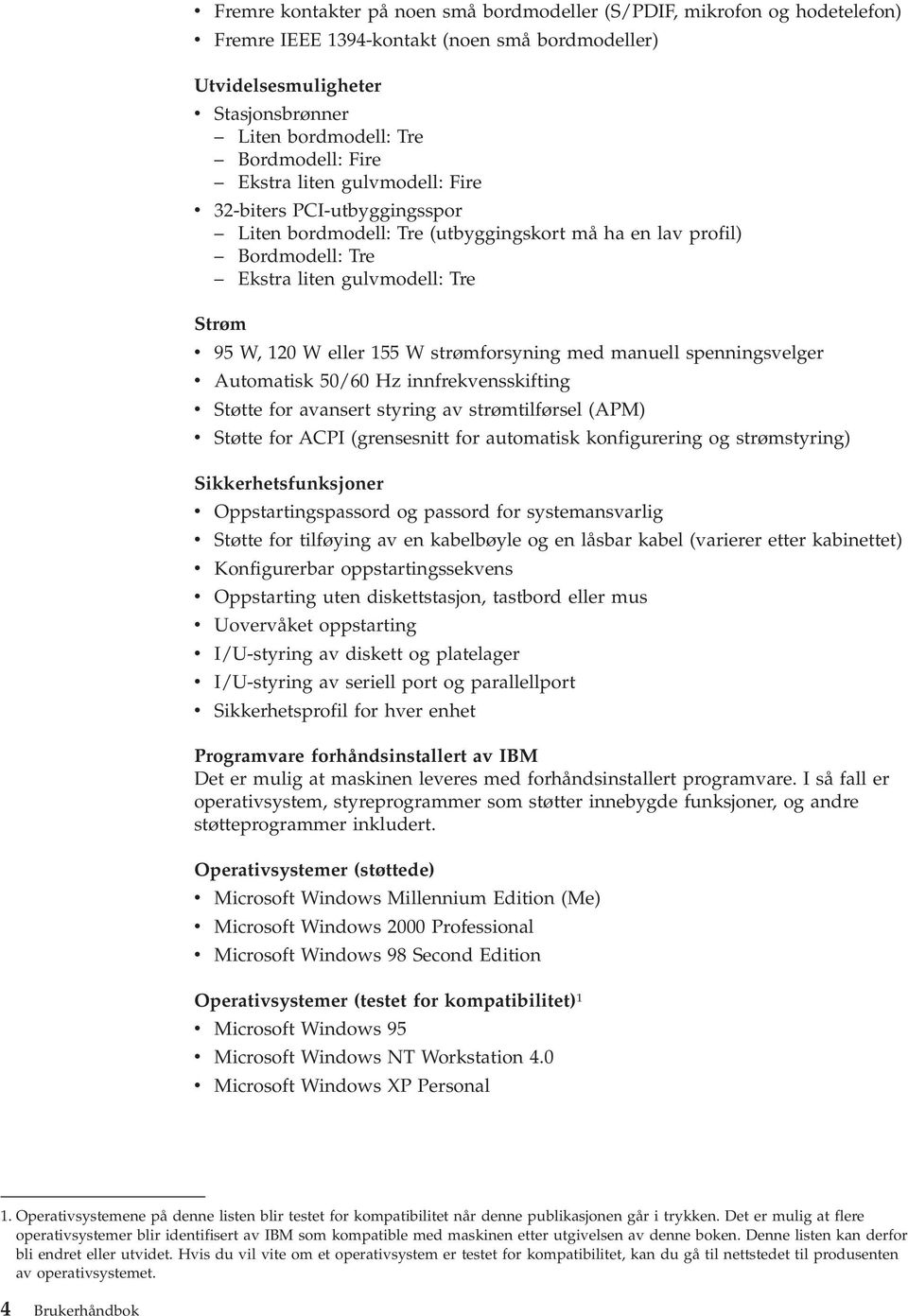 W eller 155 W strømforsyning med manuell spenningsvelger v Automatisk 50/60 Hz innfrekvensskifting v Støtte for avansert styring av strømtilførsel (APM) v Støtte for ACPI (grensesnitt for automatisk