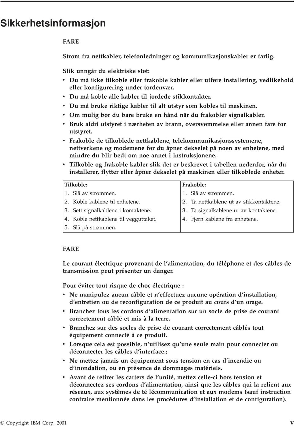 v Du må koble alle kabler til jordede stikkontakter. v Du må bruke riktige kabler til alt utstyr som kobles til maskinen. v Om mulig bør du bare bruke en hånd når du frakobler signalkabler.