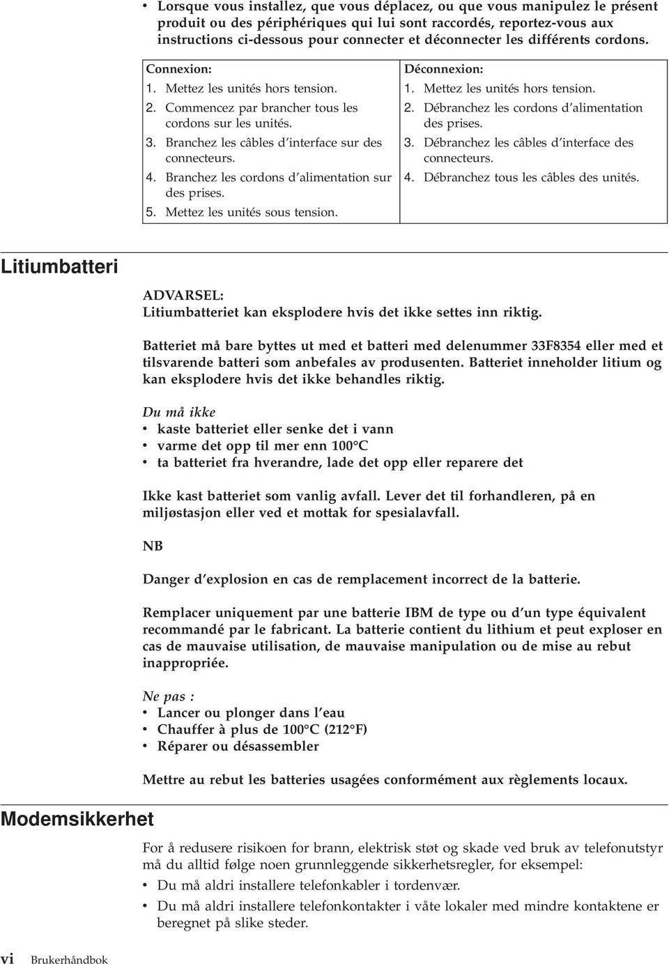 Branchez les cordons d alimentation sur des prises. 5. Mettez les unités sous tension. Déconnexion: 1. Mettez les unités hors tension. 2. Débranchez les cordons d alimentation des prises. 3.