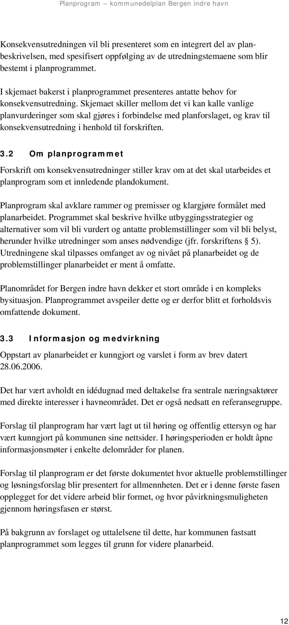 Skjemaet skiller mellom det vi kan kalle vanlige planvurderinger som skal gjøres i forbindelse med planforslaget, og krav til konsekvensutredning i henhold til forskriften. 3.