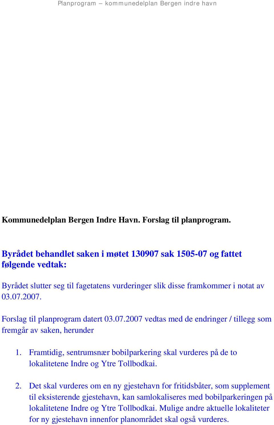 Forslag til planprogram datert 03.07.2007 vedtas med de endringer / tillegg som fremgår av saken, herunder 1.