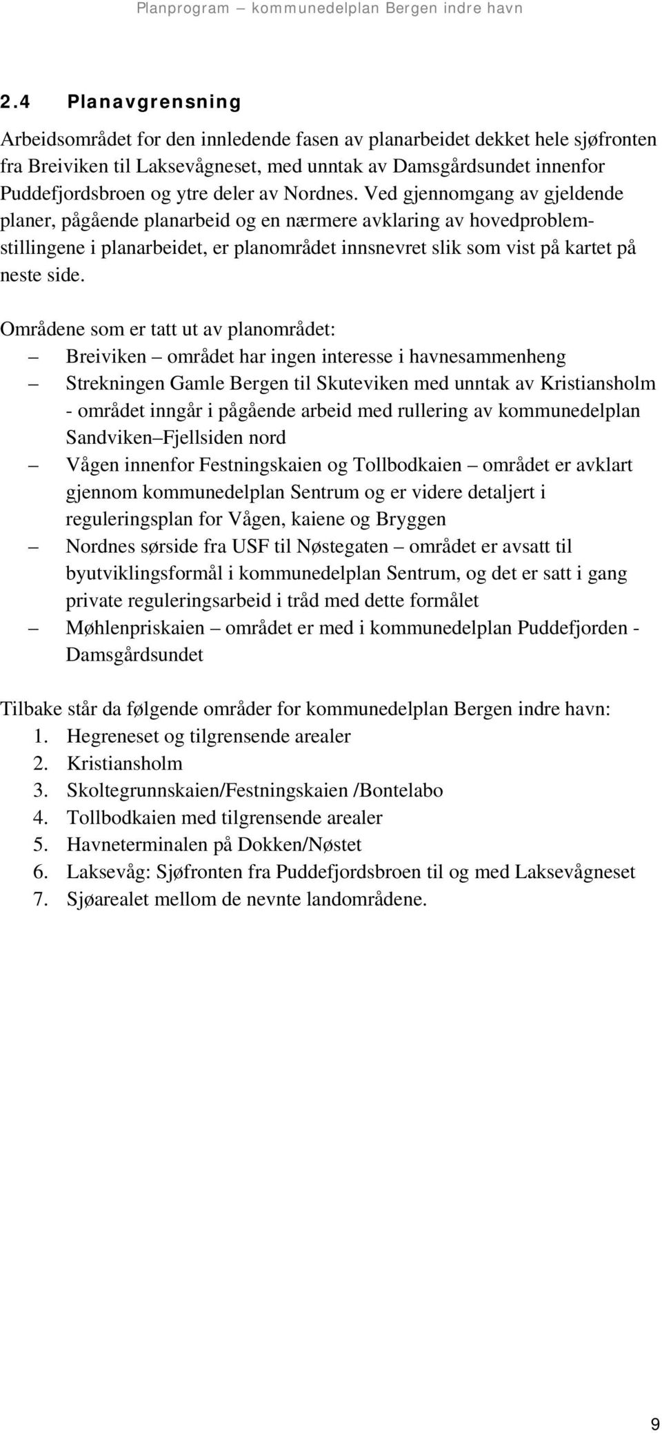 Ved gjennomgang av gjeldende planer, pågående planarbeid og en nærmere avklaring av hovedproblemstillingene i planarbeidet, er planområdet innsnevret slik som vist på kartet på neste side.