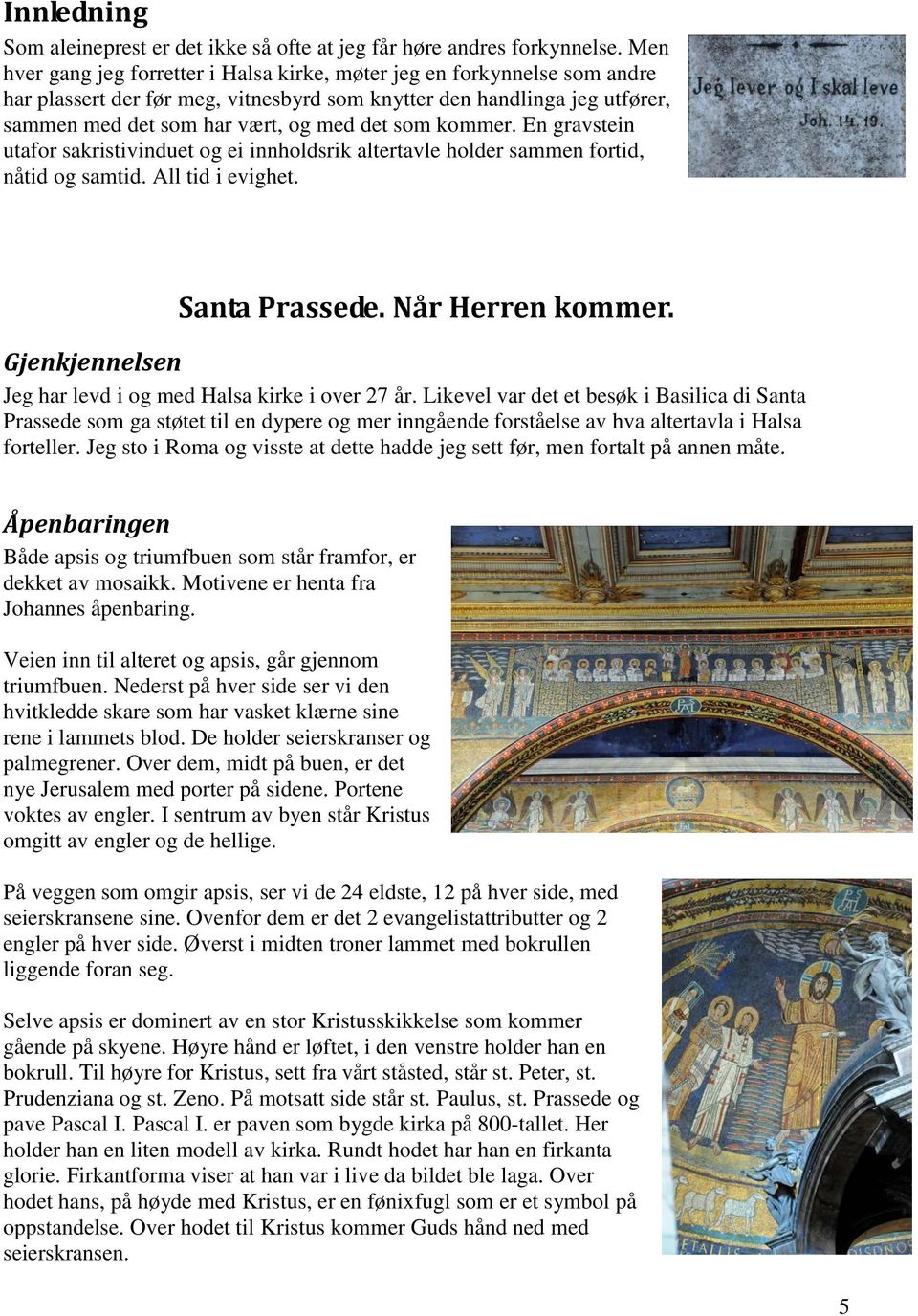 kommer. En gravstein utafor sakristivinduet og ei innholdsrik altertavle holder sammen fortid, nåtid og samtid. All tid i evighet. Santa Prassede. Når Herren kommer.