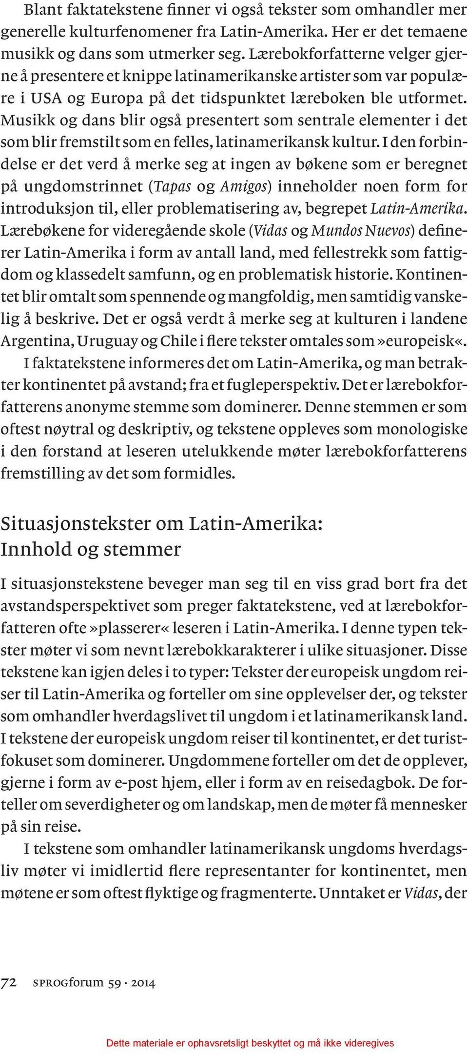 Musikk og dans blir også presentert som sentrale elementer i det som blir fremstilt som en felles, latinamerikansk kultur.