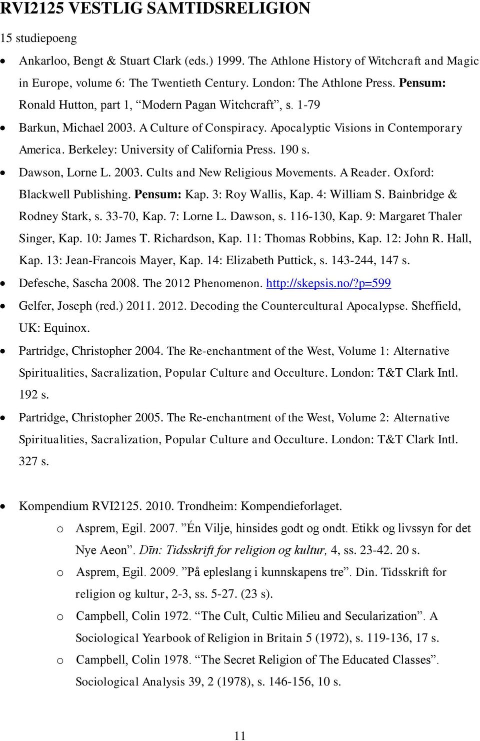 Berkeley: University of California Press. 190 s. Dawson, Lorne L. 2003. Cults and New Religious Movements. A Reader. Oxford: Blackwell Publishing. Pensum: Kap. 3: Roy Wallis, Kap. 4: William S.