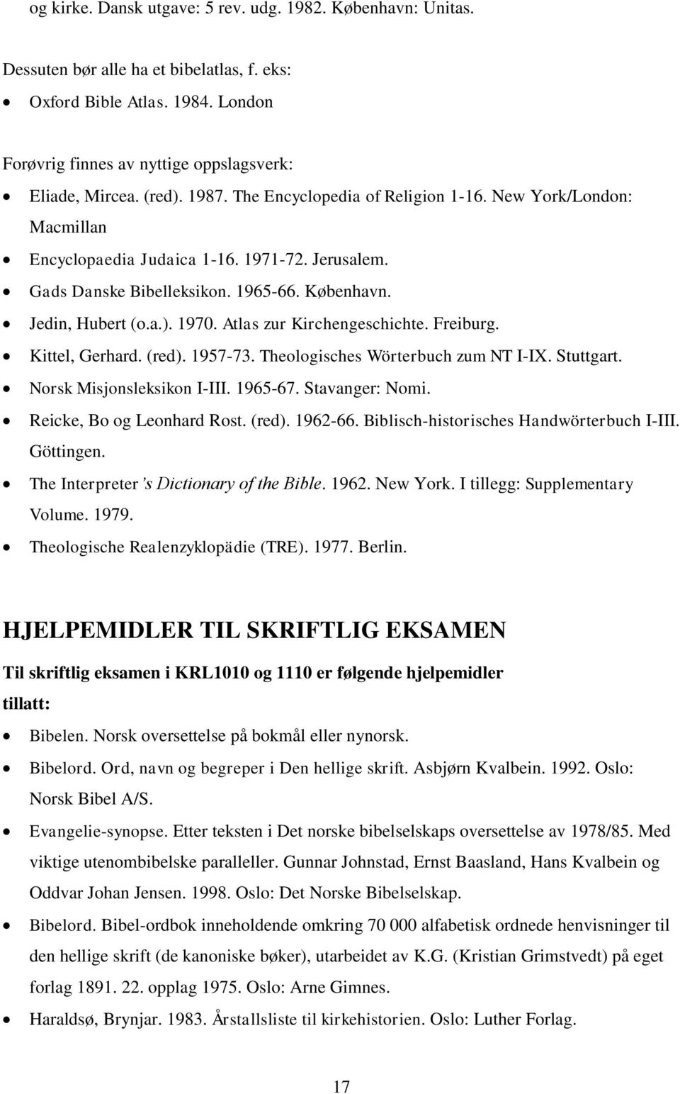 Atlas zur Kirchengeschichte. Freiburg. Kittel, Gerhard. (red). 1957-73. Theologisches Wörterbuch zum NT I-IX. Stuttgart. Norsk Misjonsleksikon I-III. 1965-67. Stavanger: Nomi.