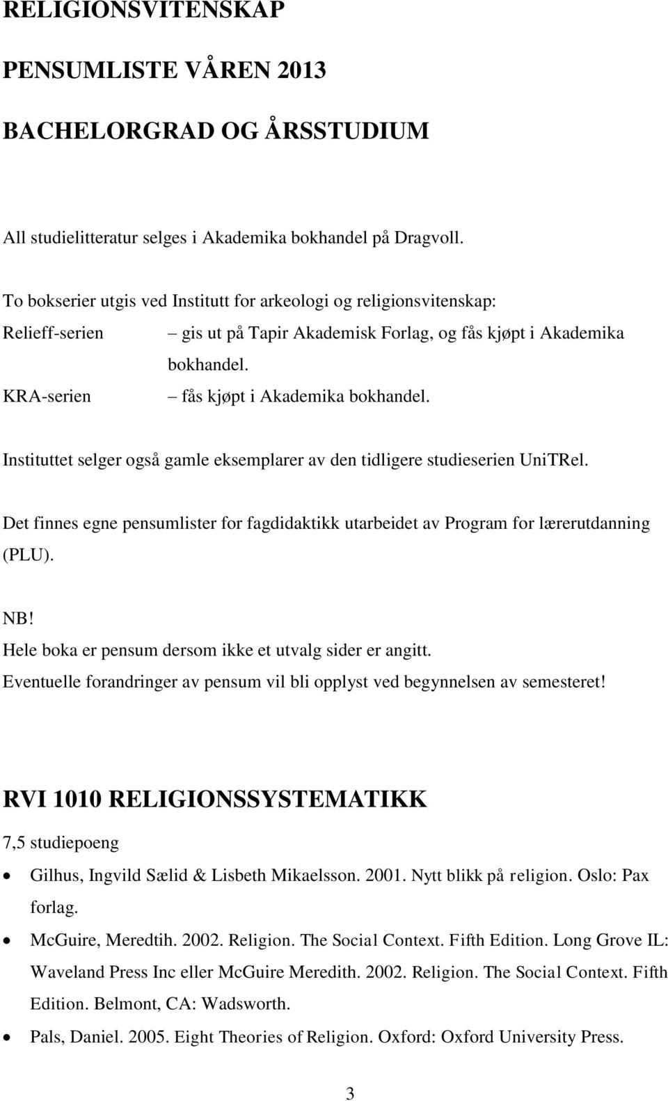 Instituttet selger også gamle eksemplarer av den tidligere studieserien UniTRel. Det finnes egne pensumlister for fagdidaktikk utarbeidet av Program for lærerutdanning (PLU). NB!