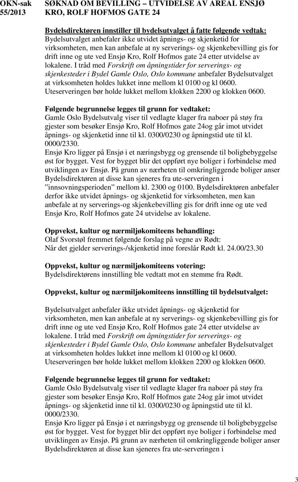 I tråd med Forskrift om åpningstider for serverings- og skjenkesteder i Bydel Gamle Oslo, Oslo kommune anbefaler Bydelsutvalget at virksomheten holdes lukket inne mellom kl 0100 og kl 0600.