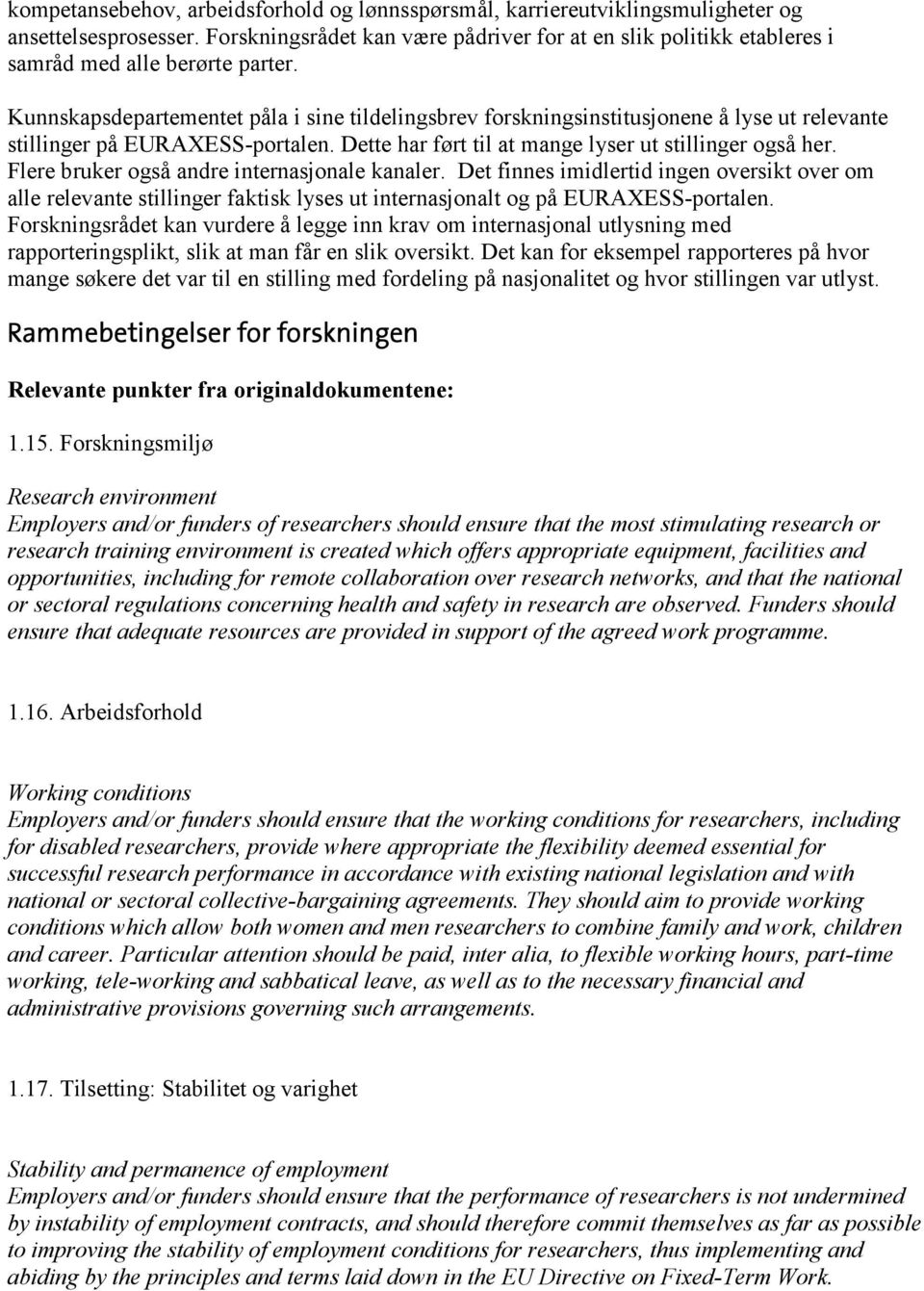 Kunnskapsdepartementet påla i sine tildelingsbrev forskningsinstitusjonene å lyse ut relevante stillinger på EURAXESS-portalen. Dette har ført til at mange lyser ut stillinger også her.