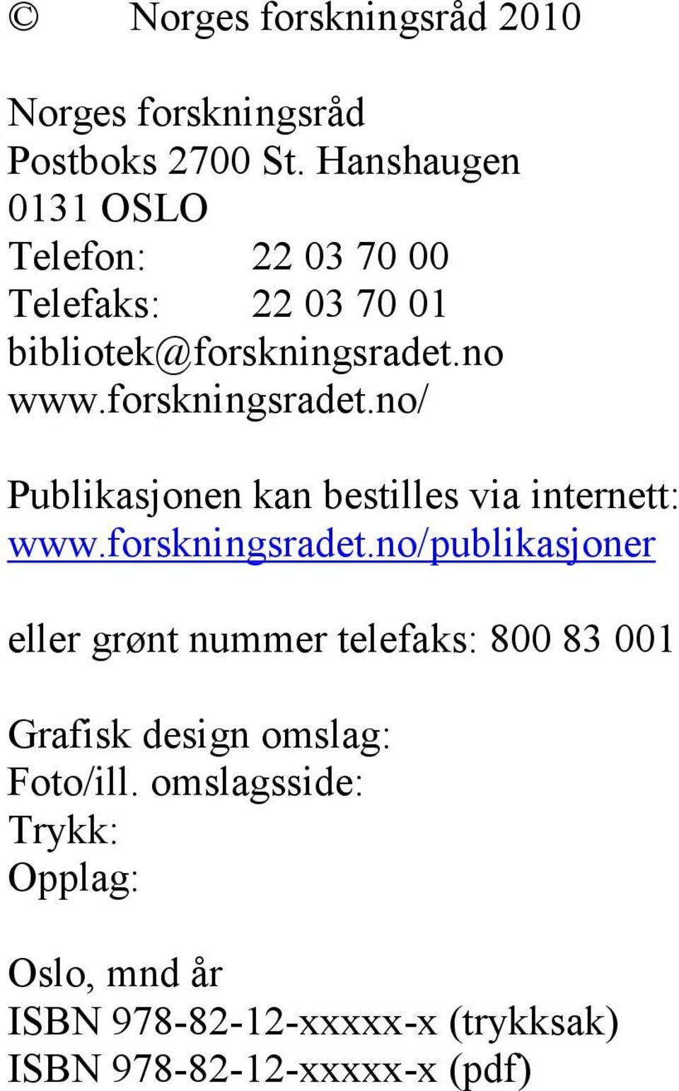 forskningsradet.no/ Publikasjonen kan bestilles via internett: www.forskningsradet.no/publikasjoner eller grønt nummer telefaks: 800 83 001 Grafisk design omslag: Foto/ill.