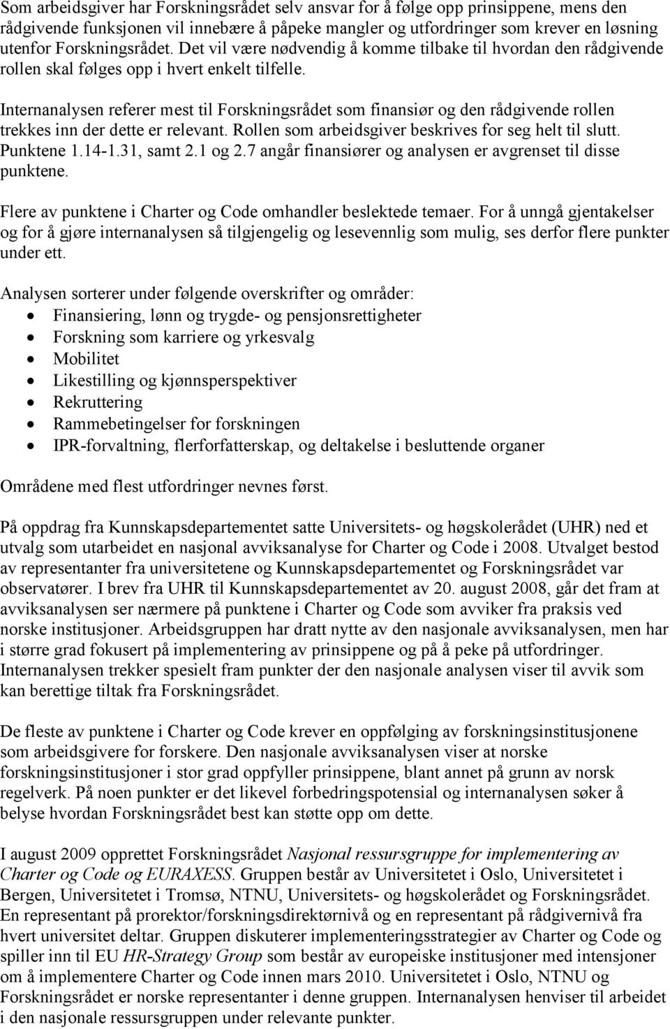 Internanalysen referer mest til Forskningsrådet som finansiør og den rådgivende rollen trekkes inn der dette er relevant. Rollen som arbeidsgiver beskrives for seg helt til slutt. Punktene 1.14-1.