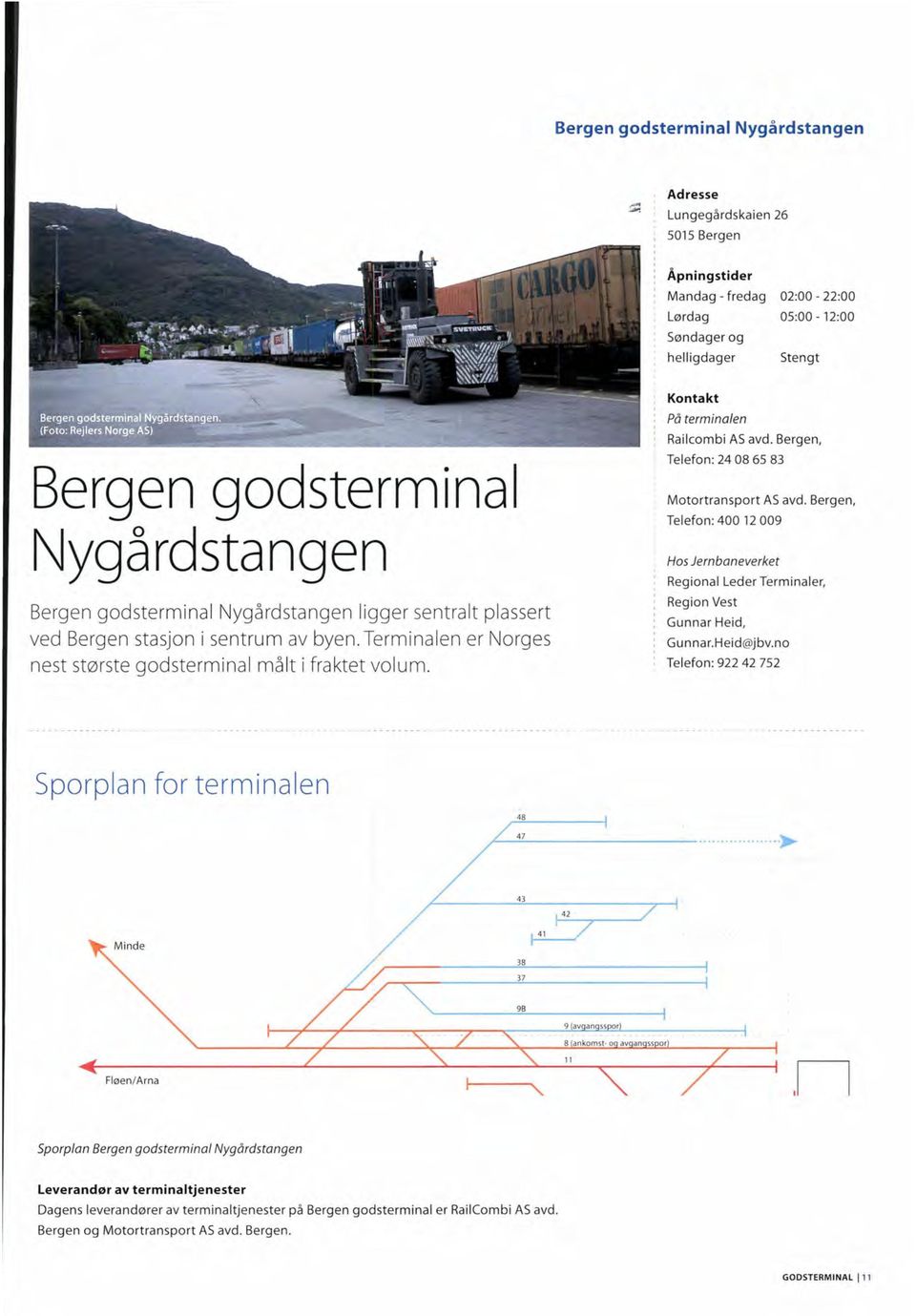 Kontakt På terminalen Railcombi AS avd. Bergen, Telefon: 24 08 65 83 Motortransport AS avd. Bergen, Telefon: 400 12 009 Hos Jernbaneverket Regional Leder Terminaler, Region Vest Gunnar Heid, Gunnar.